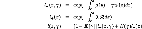 \begin{eqnarray*}
 l_{-}(x,\gamma) &=& \exp(-\int_0^x \mu(u) +\gamma y_0(x) dx) \\
 l_{+}(x) &=& \exp(-\int_0^x 0.33 x dx)\\
 l(x,\gamma) &=& (1- K(\gamma)) l_{-}(x,\gamma) + K(\gamma) l_{+}(x)
\end{eqnarray*}
